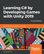 Learning C# by Developing Games With Unity 2019 : Code in C# and Build 3d Games With Unity cover image