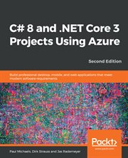 C# 8 and .NET core 3 projects using azure : build professional desktop, mobile, and web applications that meet modern software requirement, second edition cover image