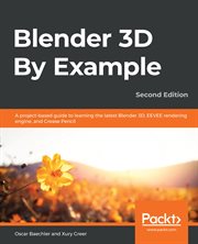 Blender 2.8 by example : a project-based guide to learning Blender 2.8 and EEVE engine cover image