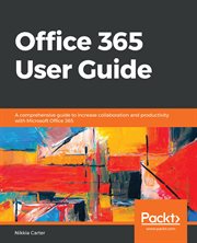 Office 365 user guide : a comprehensive guide to increase collaboration and productivity with Microsoft Office 365 cover image