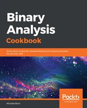 Binary analysis cookbook : actionable recipes for disassembling and analyzing binaries for security risks cover image