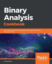 Binary analysis cookbook : actionable recipes for disassembling and analyzing binaries for security risks cover image