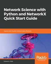 Network Science with Python and NetworkX Quick Start Guide : Explore and Visualize Network Data Effectively cover image