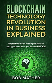 Blockchain technology revolution in business explained. Why You Need to Start Investing in Blockchain and Cryptocurrencies for your Business Right NOW cover image