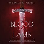 The blood of the lamb : the conquering weapon cover image