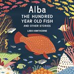 Alba the Hundred Year Old Fish and Other Stories cover image