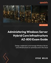 Administering Windows Server Hybrid Core Infrastructure AZ-800 Exam Guide cover image