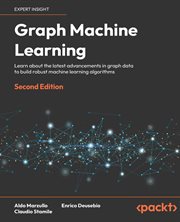 Graph Machine Learning : Learn About the Latest Advancements in Graph Data to Build Robust Machine Learning Algorithms cover image