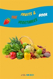 The Fruits and Vegetables Book : Explain Interesting and Fun Topics about Food to Your Child cover image