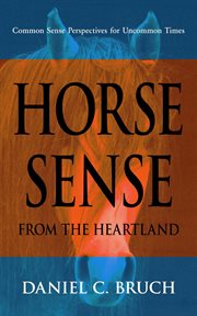 Horse Sense From the Heartland : Common Sense Perspectives for Uncommon Times cover image