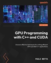 GPU Programming With C++ and Cuda : Uncover Effective Techniques For Writing Efficient Gpu-parallel C++ Applications cover image