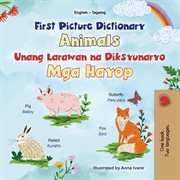 First Picture Dictionary Animals Unang Larawan na Dictionary Mga Hayop : English Tagalog Bilingual Collection cover image