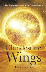 Clandestine Wings: The Evolving Story of Earth's Guardians cover image