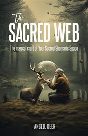 The Sacred Web : The Magical Craft of Your Sacred Shamanic Space cover image