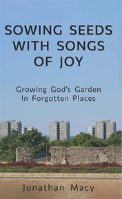 Sowing Seeds With Songs of Joy: Growing God's Garden in Forgotten Places cover image