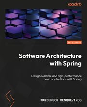 Software Architecture With Spring : Design Scalable and High-performance Java Applications With Spring cover image