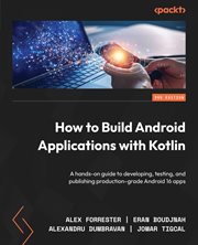 How to Build Android Applications With Kotlin : A Hands-on Guide To Developing, Testing, And Publishing Production-grade Android 16 Apps cover image