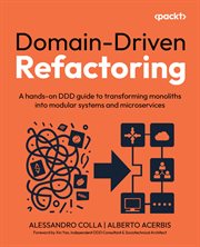 Domain-Driven Refactoring : A Hands-on Ddd Guide to Transforming Monoliths Into Modular Systems and Microservices cover image