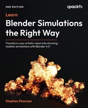 Learn Blender Simulations the Right Way : Transform Your Artistic Vision Into Stunning, Realistic Simulations With Blender 4.0 cover image
