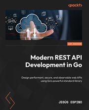 Modern REST API Development in Go : Design Performant, Secure, And Observable Web Apis Using Go's Powerful Standard Library cover image