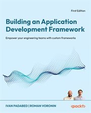 Building an Application Development Framework : Empower Your Engineering Teams With Custom Frameworks cover image