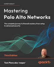 Mastering Palo Alto Networks : The Complete Journey to Firewall Mastery From Setup to Advanced Security cover image
