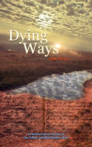 Dying Ways : A Palliative Nurse's Stories of Life, Death, and What Matters Most cover image