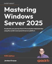 Mastering Windows Server 2025 : Accelerate Your Journey From It Pro To System Administrator Using The World's Most Powerful Server P cover image