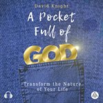 A pocket full of god. Transform the Nature of Your Life cover image