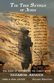 The True Sayings of Jesus : The Jesus of History vs the Christ Myth cover image