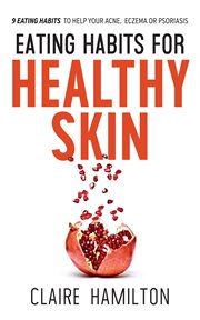 Eating habits for healthy skin : 9 eating habits to help your acne, eczema or psoriasis cover image
