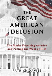 The great American delusion : the myths deceiving America and putting the West at risk cover image