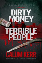 Dirty Money, Terrible People : The Lucky Ones Die Quickly cover image