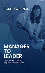Manager to leader : how to become a highly effective leader cover image