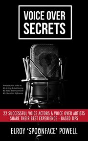 Voice Over Secrets : 22 Successful Voice Actors & Voice Over Artists Share Their Best Experience-base cover image