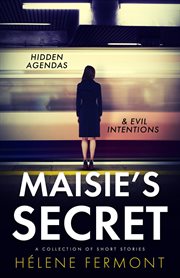 Maisie's secret: a collection of psychological thriller and contemporary stories : A Collection of Psychological Thriller and Contemporary Stories cover image