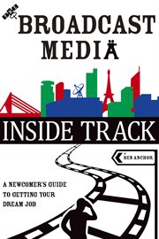 The broadcast media inside track : a newcomer's guide to getting your dream job cover image