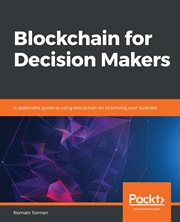 Blockchain for Decision Makers : a Systematic Guide to Using Blockchain for Improving Your Business cover image