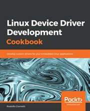 Linux Device Driver Development Cookbook : Develop Custom Drivers for Your Embedded Linux Applications cover image