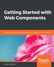 Getting started with Web components : build modular and reusable components using HTML, CSS and JavaScript cover image