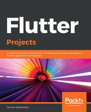 Flutter projects : a practical, project-based guide to building real-world cross-platform mobile applications and games cover image