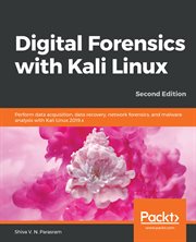 Digital forensics with Kali Linux : perform data acquisition, data recover, network forensics, and malware analysis with Kali Linux 2019x cover image