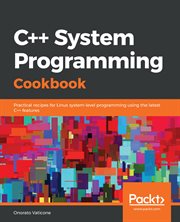 C++ system programming cookbook : practical recipes for Linux system-level programming using the latest C++ features cover image