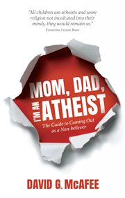 Mom, dad, I'm an atheist : the guide to coming out as a non-believer cover image
