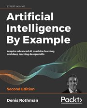 ARTIFICIAL INTELLIGENCE BY EXAMPLE; ACQUIRE ADVANCED AI, MACHINELEARNING, AND DEEP LEARNING DESIGN SKILLS cover image