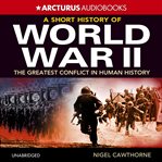 A Short History of World War II : The Greatest Conflict in Human History cover image