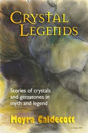 Crystal legends. Stories of crystals and gemstones in myth and legend cover image