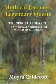 Mythical journeys, legendary quests. The Spiritual Search - Traditional Stories from World Mythology cover image
