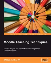 Moodle Teaching Techniques : Creative Ways to Use Moodle for Consturcting Online Learning Solutions cover image