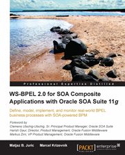 WS-BPEL 2.0 for SOA composite applications with Oracle SOA Suite 11g : define, model, implement, and monitor real-world BPEL business processes with SOA-powered BPM cover image
